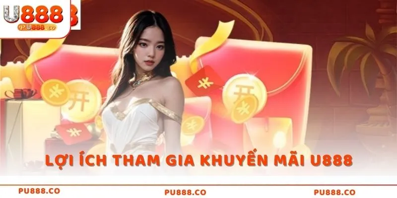 Lợi ích khi tham gia vào những khuyến mãi U888